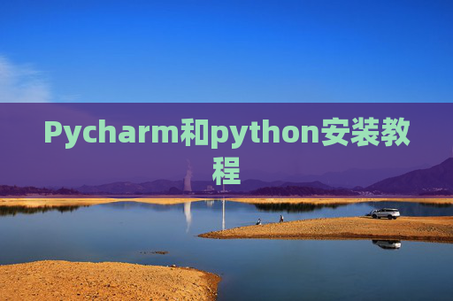 Pycharm和python安装教程 Pycharm和python安装教程